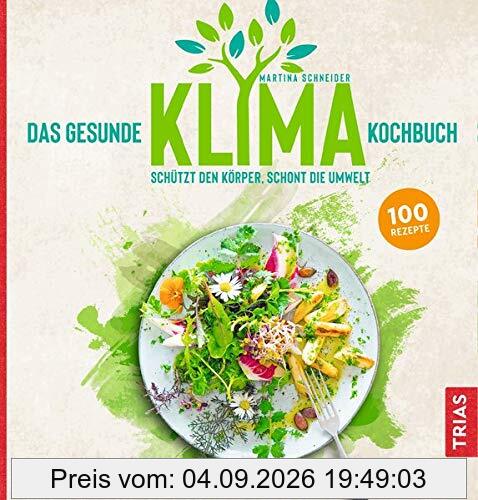 Das gesunde Klima-Kochbuch: Schützt den Körper, schont die Umwelt