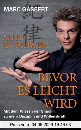 Alles ist schwer, bevor es leicht wird: Mit dem Wissen der Shaolin zu mehr Disziplin und Willenskraft