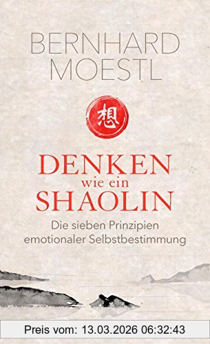Bernhard Moestl Denken Wie Ein Shaolin, Die Sieben Prinzipien Emotionaler Selbstbestimmung