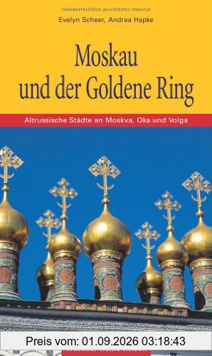 Moskau und der Goldene Ring. Altrussische Städte an Moskva, Oka und Volga