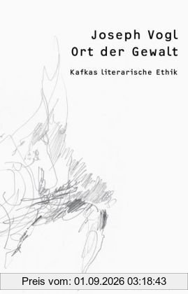 Ort der Gewalt: Kafkas literarische Ethik