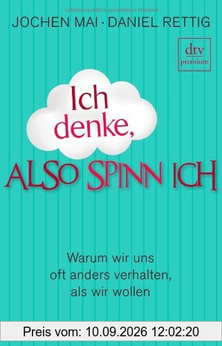 Ich denke, also spinn ich: Warum wir uns oft anders verhalten, als wir wollen
