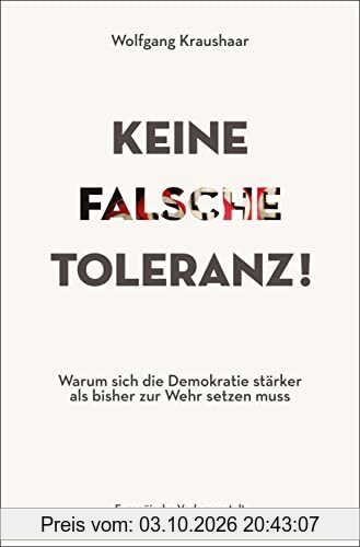 Keine falsche Toleranz!: Warum sich die Demokratie stärker als bisher zur Wehr setzen muss
