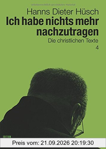 Ich habe nichts mehr nachzutragen: Die christlichen Texte (Hanns Dieter Hüsch: Das literarische Werk)
