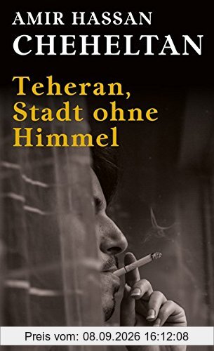 Teheran, Stadt ohne Himmel: Eine Chronologie von Albtraum und Tod