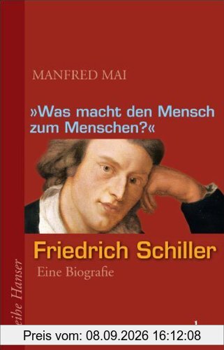 Was macht den Mensch zum Menschen?: Friedrich Schiller - Eine Biografie