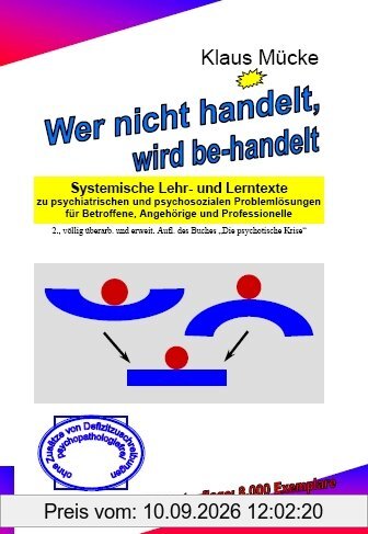 Wer nicht handelt, wird be-handelt: Systemische Lehr- und Lerntexte zu psychiatrischen und psychosozialen Problemlösungen für Betroffene, Angehörige und Professionelle