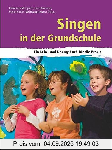 Singen in der Grundschule: Ein Lehr- und Übungsbuch für die Praxis