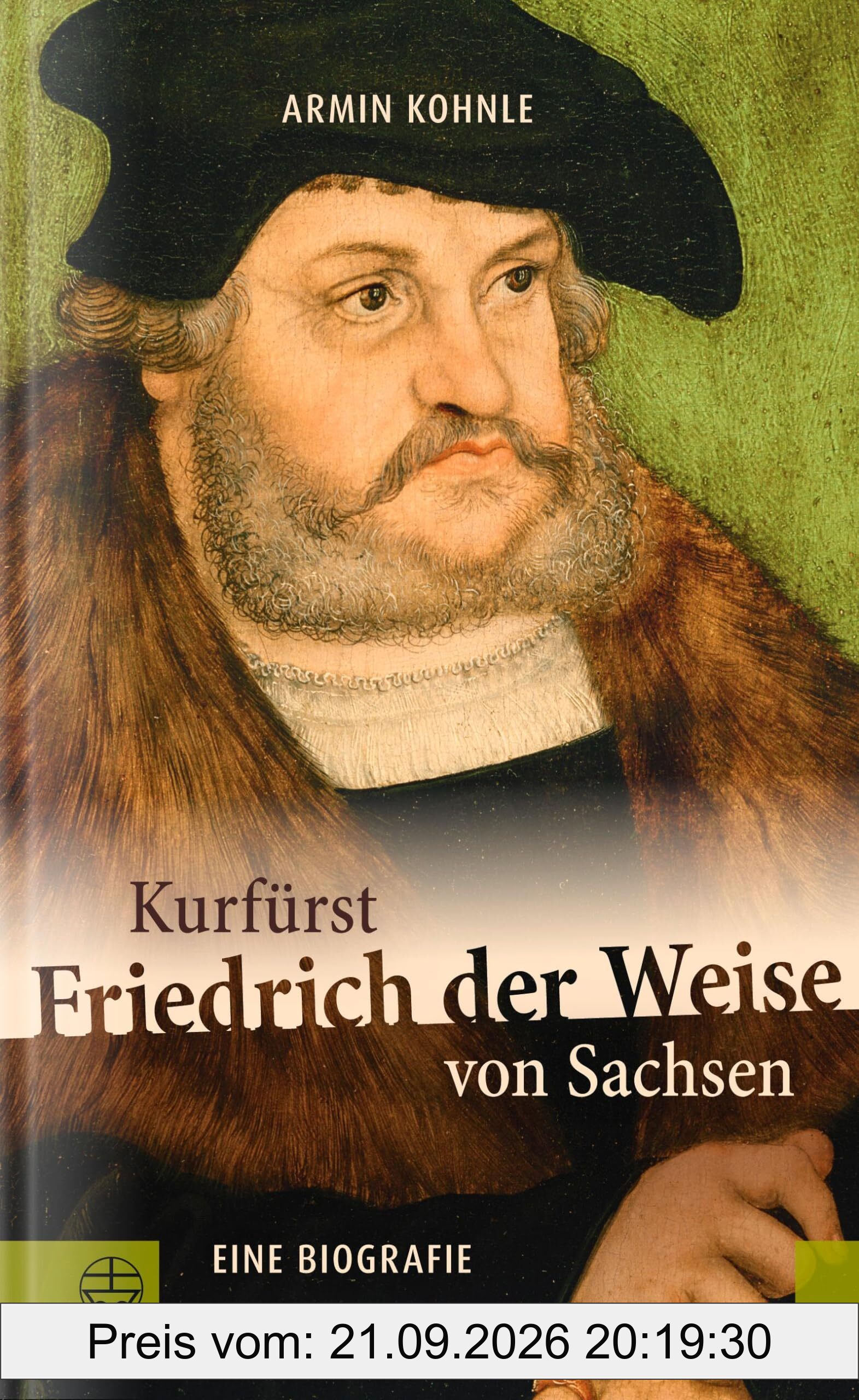 Kurfürst Friedrich der Weise von Sachsen (1463–1525): Eine Biographie. Renaissancefürst und Beschützer Martin Luthers: Über einen der …