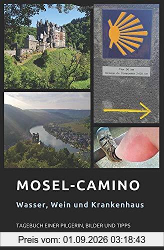 Mosel-Camino: Wasser, Wein und Krankenhaus: Tagebuch einer Pilgerin, Bilder und Tipps (chaoskirsches Pilger- und Wandertagebücher, Band 2)