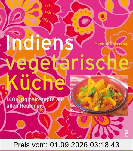 Indiens vegetarische Küche: 140 Originalrezepte aus allen Regionen