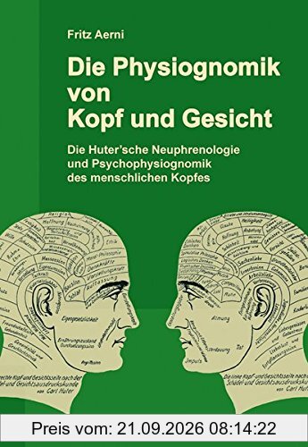 Die Physiognomik von Kopf und Gesicht: Die Huter'sche Neuphrenologie und Psychophysiognomik des menschlichen Kopfes