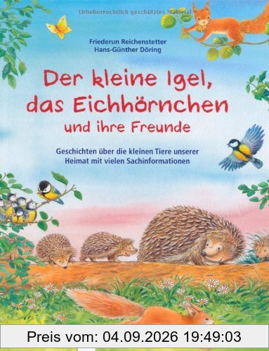 Der kleine Igel, das Eichhörnchen und ihre Freunde: Geschichten über die kleinen Tiere unserer Heimat mit vielen Sachinformationen