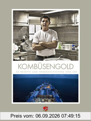 Kombüsengold: Mythos Schiffskoch, 32 Rezepte und Herdgeschichten von See