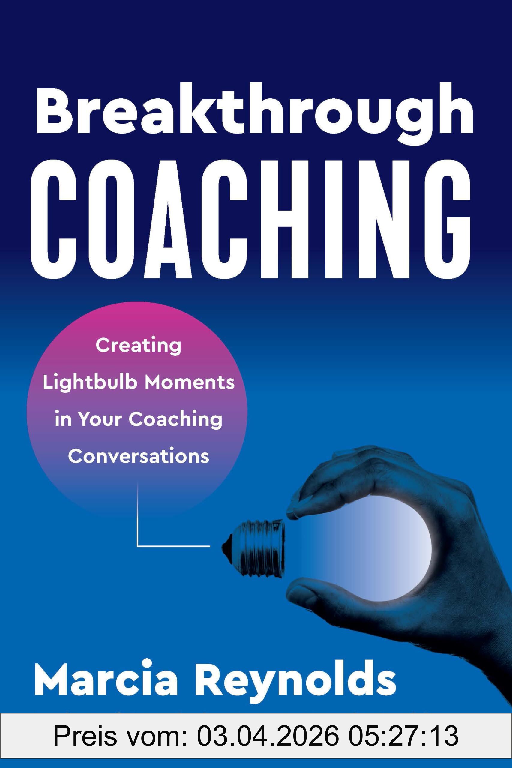 Reynolds Marcia Breakthrough Coaching, Creating Lightbulb Moments In Your Coaching Conversations