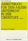 Arbeitsbuch für den Musikunterricht in der Oberstufe, Bd.1, Grundfragen / Grundlagen