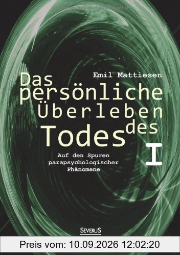 Das persönliche Überleben des Todes, Bd. 1: Auf Den Spuren Parapsychologischer Phänomene