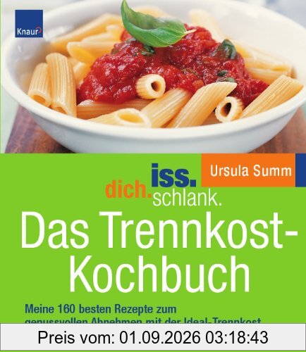 iss.dich.schlank. Das Trennkost-Kochbuch: Meine 160 besten Rezepte zum genussvollen Abnehmen mit der Ideal-Trennkost