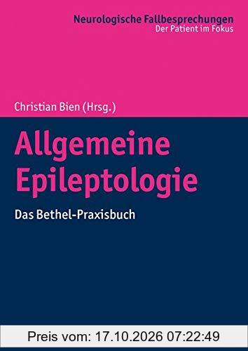 Allgemeine Epileptologie: Das Bethel-Praxisbuch (Neurologische Fallbesprechungen: Der Patient im Fokus)