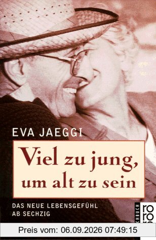 Viel zu jung, um alt zu sein. Das neue Lebensgefühl ab sechzig.