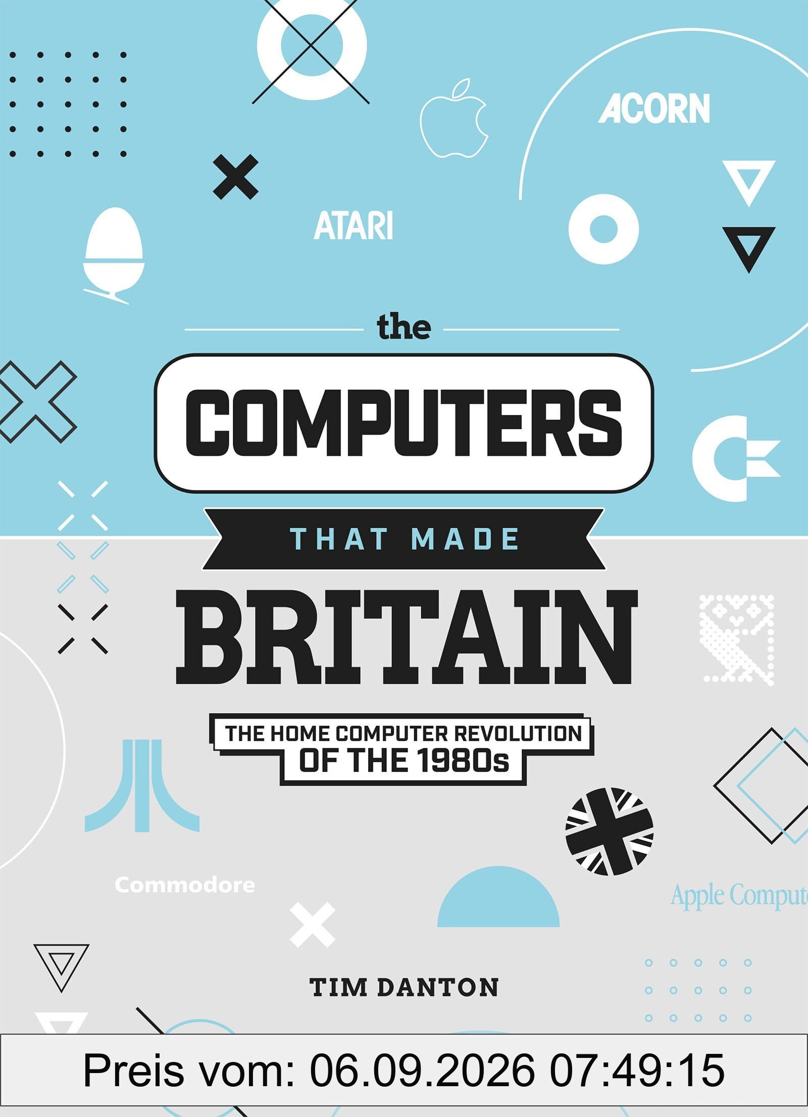 The Computers That Made Britain: The Home Computer Revolution of the 1980s
