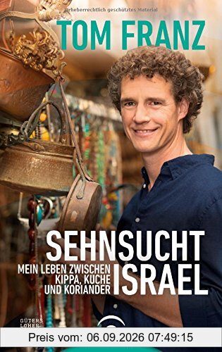 Sehnsucht Israel: Mein Leben zwischen Kippa, Küche und Koriander