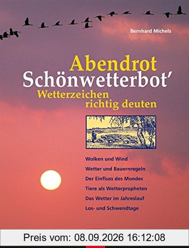 Abendrot - Schönwetterbot' Wetterzeichen richtig deuten: Wolken und Wind, Wetter und Bauernregeln, Der Einfluss des Mondes, Tiere als Wetterpropheten, Das Wetter im Jahreslauf, Los- und Schwendtage
