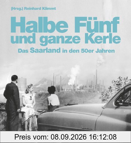 Halbe Fünf und ganze Kerle: Das Saarland der 50er Jahre