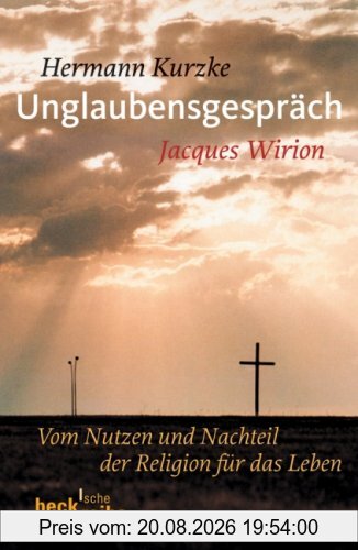 Hermann Kurzke Unglaubensgespräch, Vom Nutzen Und Nachteil Der Religion Für Das Leben