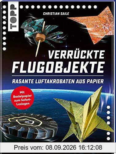 Verrückte Flugobjekte. Rasante Luftakrobaten aus Papier.: Papierflieger und Flugobjekte für Kunstflug und Langstrecke. Mit Faltblättern zum Heraustrennen