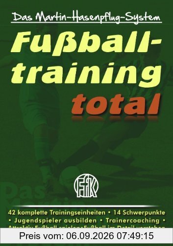 Fußballtraining total: Das Martin-Hasenpflug-System
