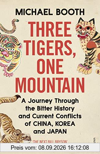Three Tigers, One Mountain: A Journey through the Bitter History and Current Conflicts of China, Korea and Japan