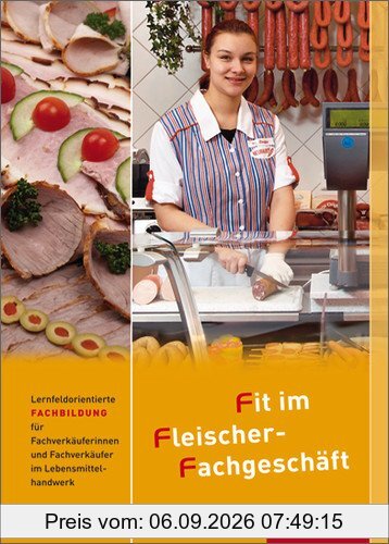 Fit im Fleischer-Fachgeschäft: Lernfeldorientierte Fachbildung für Fachverkäufer/-innen, Fleischerei: Schülerbuch, 2. Auflage, 2012: ... Fleischerei. Schülerbuch
