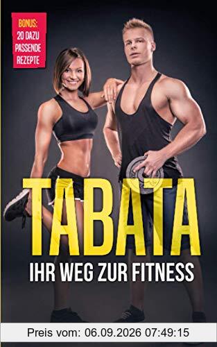 Tabata: Ihr Weg zur Fitness - mit nur 4 Minuten Intervalltraining am Tag Ihren Stoffwechsel anregen, effektiv Fett verbrennen u. Muskeln aufbauen. Inkl. Trainingsplan für Anfänger und Fortgeschrittene