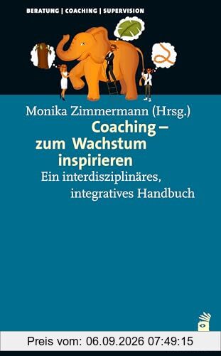Coaching – zum Wachstum inspirieren: Ein interdisziplinäres, integratives Handbuch (Beratung, Coaching, Supervision)