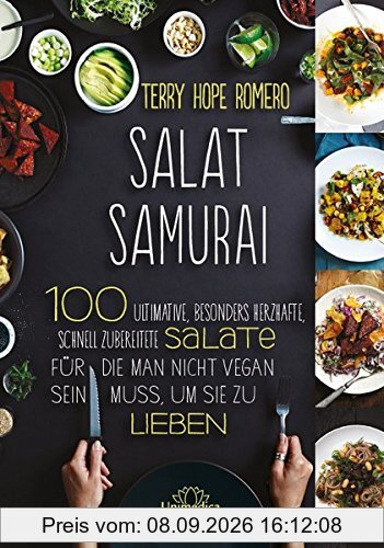 Salat Samurai: 100 ultimative, besonders herzafte, schnell zubereitete Salate, für die man nicht vegan sein muss, um sie zu lieben