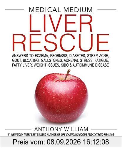 Medical Medium Liver Rescue: Answers to Eczema, Psoriasis, Diabetes, Strep, Acne, Gout, Bloating, Gallstones, Adrenal Stress, Fatigue, Fatty Liver, Weight Issues, SIBO & Autoimmune Disease