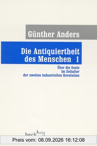 Die Antiquiertheit des Menschen Bd. I: Über die Seele im Zeitalter der zweiten industriellen Revolution