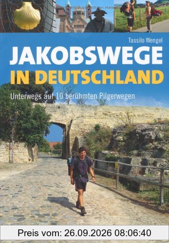 Jakobswege in Deutschland: Unterwegs auf 10 berühmten Pilgerwegen: Unterwegs auf 10 berühmten Pilgerpfaden