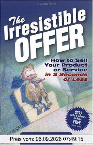 The Irresistible Offer: How to Sell Your Product or Service in 3 Seconds or Less