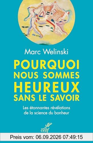 Pourquoi nous sommes heureux sans le savoir : les étonnantes révélations de la science du bonheur