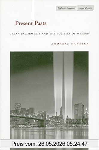 Andreas Huyssen Present Pasts, Urban Palimpsests And The Politics Of Memory (Cultural Memory In The Present)