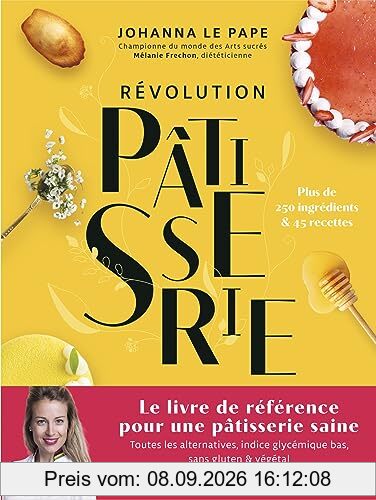 Révolution pâtisserie : la bible de la pâtisserie saine : toutes les alternatives, indice glycémique bas, sans gluten & végétal, plus de 250 ingrédients & 45 recettes