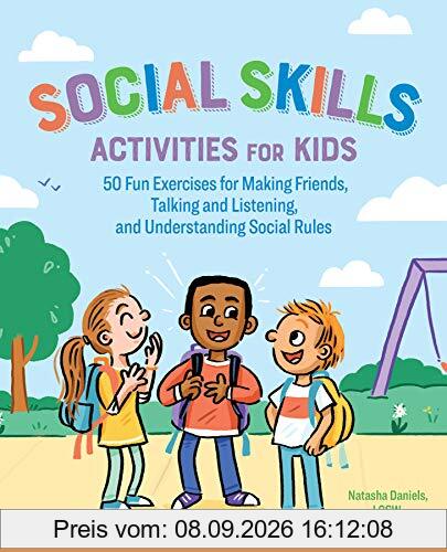 Social Skills Activities for Kids: 50 Fun Exercises for Making Friends, Talking and Listening, and Understanding Social Rules