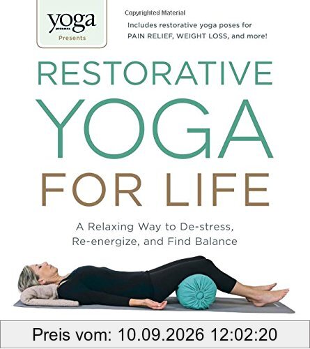 Restorative Yoga for Life: A Relaxing Way to de-Stress, Re-Energize, and Find Balance