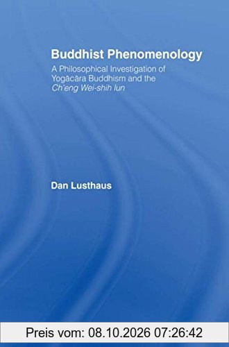 Buddhist Phenomenology: A Philosophical Investigation of Yogacara Buddhism and the Ch'eng Wei-shih Lun (Routledge Critical Studies in …