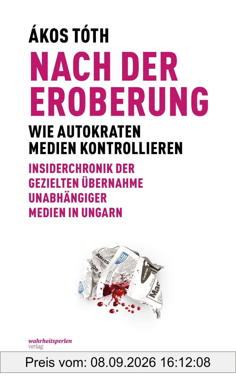 Nach der Eroberung: Wie Autokraten Medien kontrollieren, Insiderchronik der Übernahme unabhängiger Medien in Ungarn