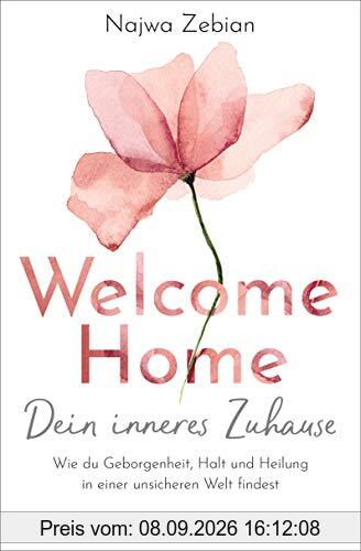 Welcome Home – Dein inneres Zuhause: Wie du Geborgenheit, Halt und Heilung in einer unsicheren Welt findest