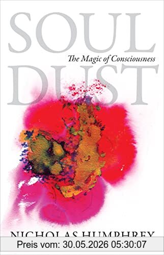 Nicholas Humphrey Soul Dust, The Magic Of Consciousness