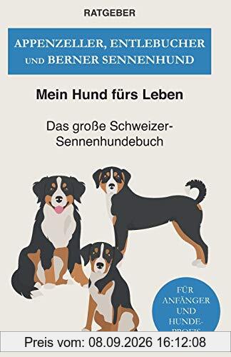 Appenzeller, Entlebucher und Berner Sennenhund: Das große Schweizer-Sennenhundebuch